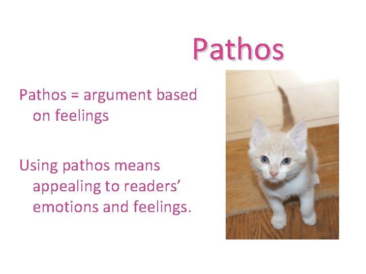 Pathos = argument based on feelings Using pathos means appealing to readers’ emotions and