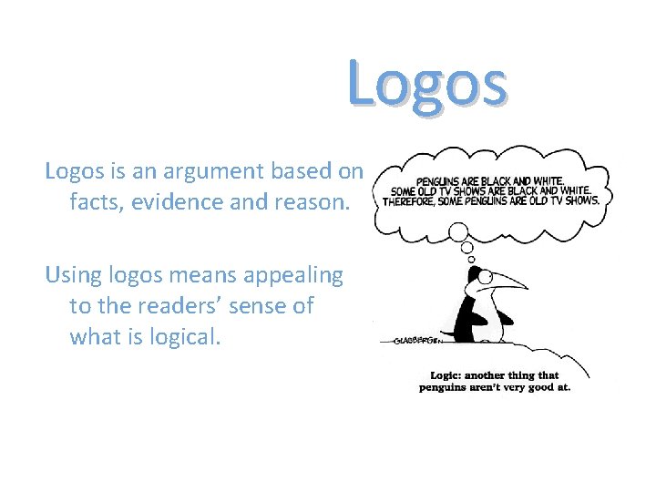 Logos is an argument based on facts, evidence and reason. Using logos means appealing