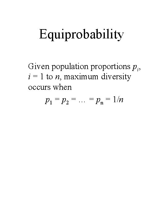 Equiprobability Given population proportions pi, i = 1 to n, maximum diversity occurs when
