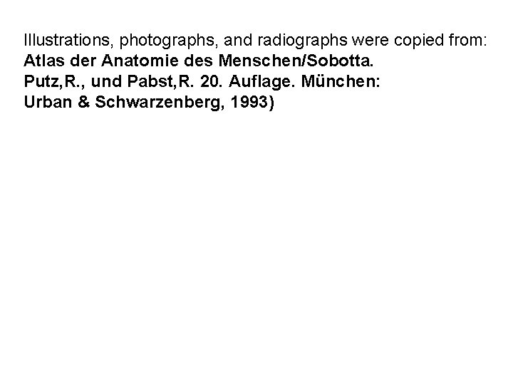 Illustrations, photographs, and radiographs were copied from: Atlas der Anatomie des Menschen/Sobotta. Putz, R.