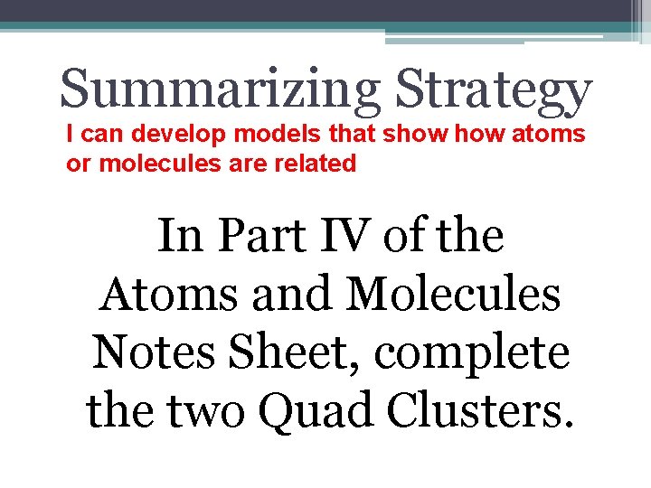 Summarizing Strategy I can develop models that show atoms or molecules are related In