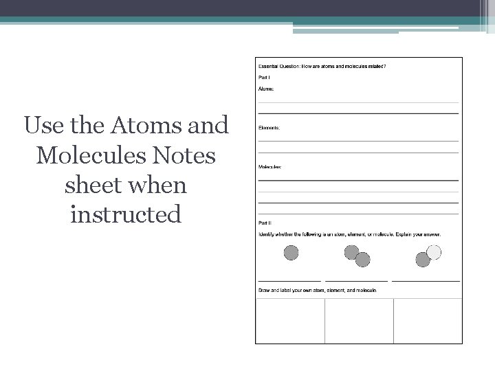 Use the Atoms and Molecules Notes sheet when instructed 