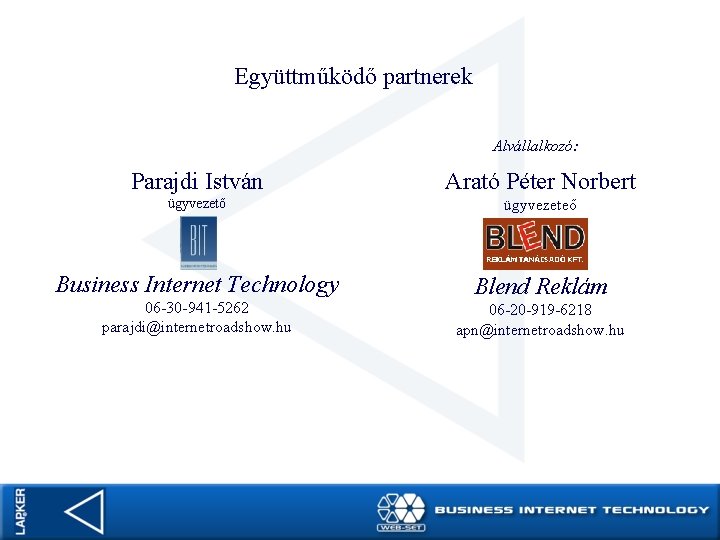 Együttműködő partnerek Alvállalkozó: Parajdi István Arató Péter Norbert ügyvezető ügyvezeteő Business Internet Technology Blend