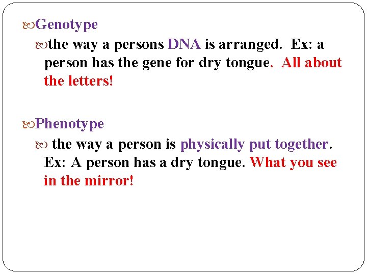  Genotype the way a persons DNA is arranged. Ex: a person has the