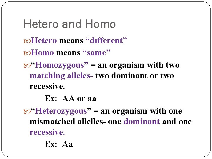 Hetero and Homo Hetero means “different” Homo means “same” “Homozygous” = an organism with