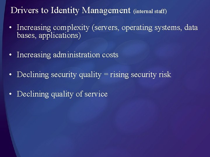 Drivers to Identity Management (internal staff) • Increasing complexity (servers, operating systems, data bases,