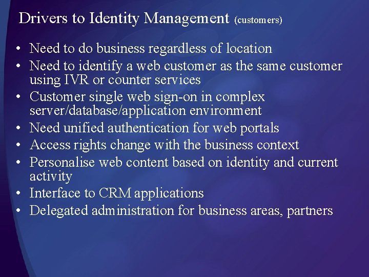 Drivers to Identity Management (customers) • Need to do business regardless of location •