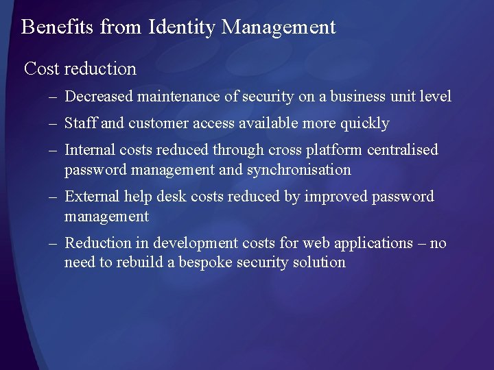 Benefits from Identity Management Cost reduction – Decreased maintenance of security on a business