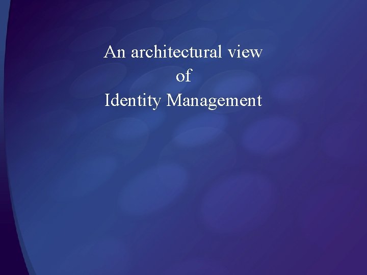 An architectural view of Identity Management 