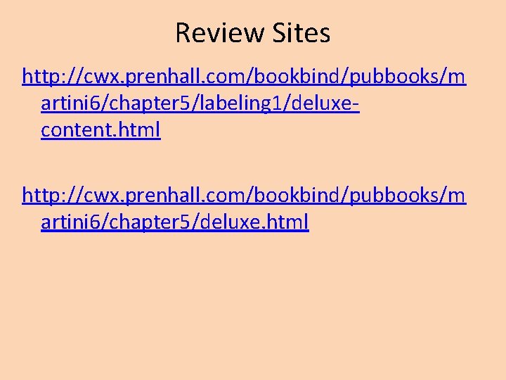 Review Sites http: //cwx. prenhall. com/bookbind/pubbooks/m artini 6/chapter 5/labeling 1/deluxecontent. html http: //cwx. prenhall.