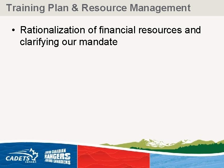 Training Plan & Resource Management • Rationalization of financial resources and clarifying our mandate