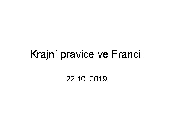 Krajní pravice ve Francii 22. 10. 2019 Krajní pravice ve Francii 22. 10. 2019