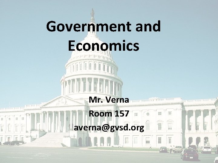 Government and Economics Mr. Verna Room 157 averna@gvsd. org 