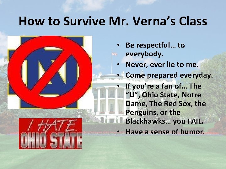 How to Survive Mr. Verna’s Class • Be respectful… to everybody. • Never, ever
