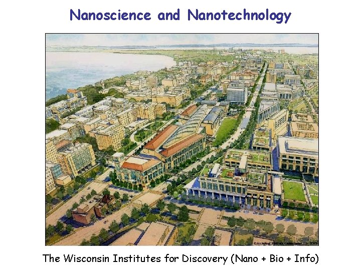 Nanoscience and Nanotechnology The Wisconsin Institutes for Discovery (Nano + Bio + Info) 