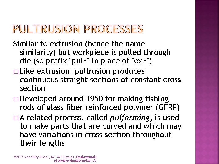 Similar to extrusion (hence the name similarity) but workpiece is pulled through die (so