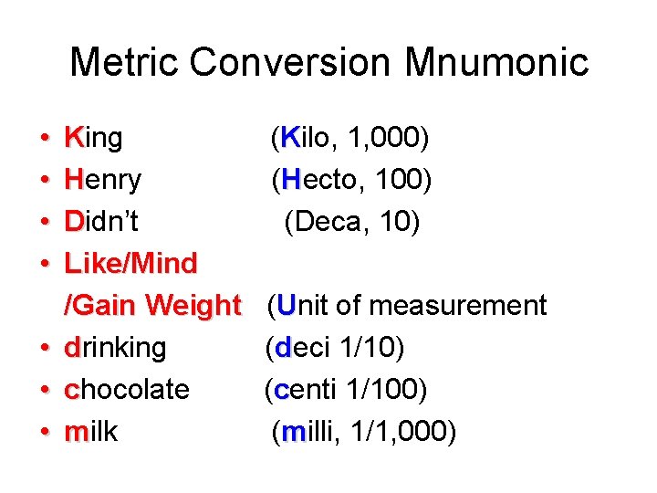 Metric Conversion Mnumonic • • King Henry Didn’t Like/Mind /Gain Weight drinking chocolate milk