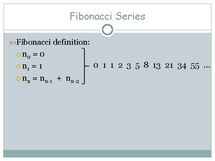 Fibonacci Series Fibonacci definition: n 0 = 0 n 1 = 1 nn =