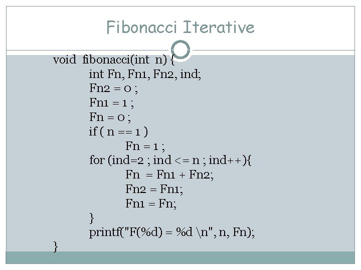 Fibonacci Iterative void fibonacci(int n) { int Fn, Fn 1, Fn 2, ind; Fn