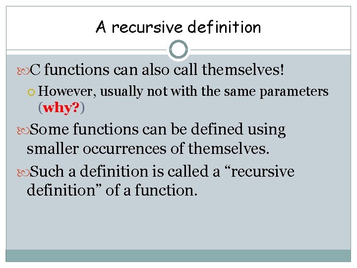 A recursive definition C functions can also call themselves! However, usually not with the