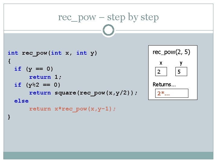 rec_pow – step by step int rec_pow(int x, int y) { if (y ==