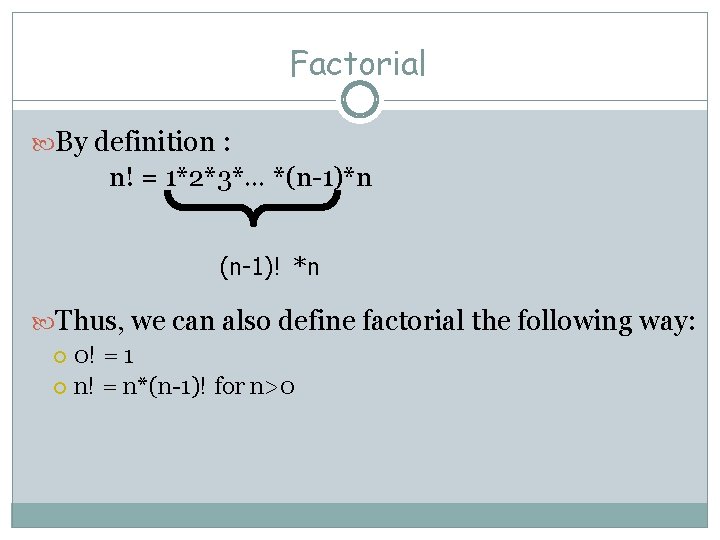 Factorial By definition : n! = 1*2*3*… *(n-1)*n (n-1)! *n Thus, we can also