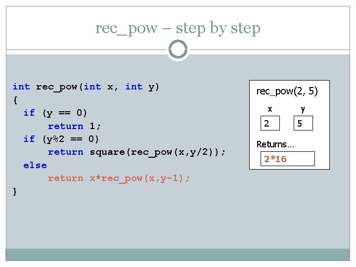 rec_pow – step by step int rec_pow(int x, int y) { if (y ==