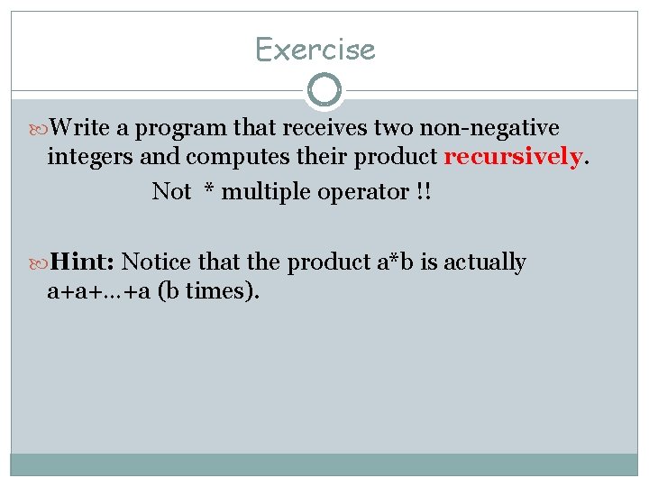 Exercise Write a program that receives two non-negative integers and computes their product recursively.