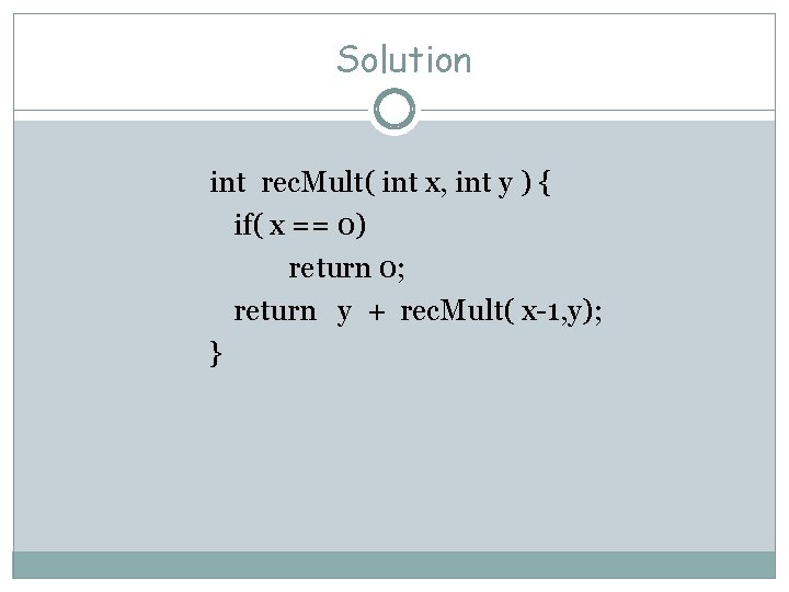 Solution int rec. Mult( int x, int y ) { if( x == 0)
