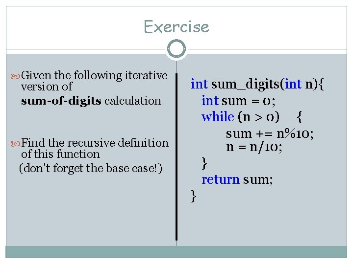 Exercise Given the following iterative version of sum-of-digits calculation Find the recursive definition of