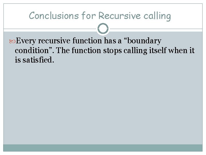 Conclusions for Recursive calling Every recursive function has a “boundary condition”. The function stops