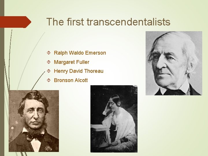 The first transcendentalists Ralph Waldo Emerson Margaret Fuller Henry David Thoreau Bronson Alcott 