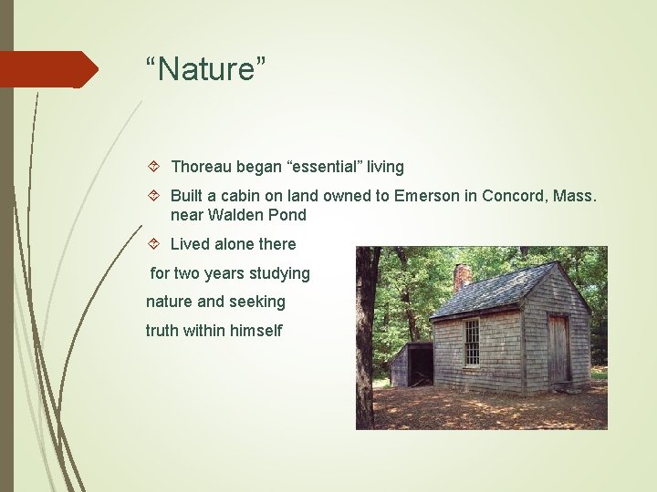 “Nature” Thoreau began “essential” living Built a cabin on land owned to Emerson in