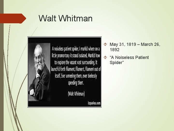 Walt Whitman May 31, 1819 – March 26, 1892 “A Noiseless Patient Spider” 