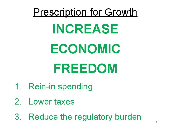 Prescription for Growth INCREASE ECONOMIC FREEDOM 1. Rein-in spending 2. Lower taxes 3. Reduce Prescription for Growth INCREASE ECONOMIC FREEDOM 1. Rein-in spending 2. Lower taxes 3. Reduce