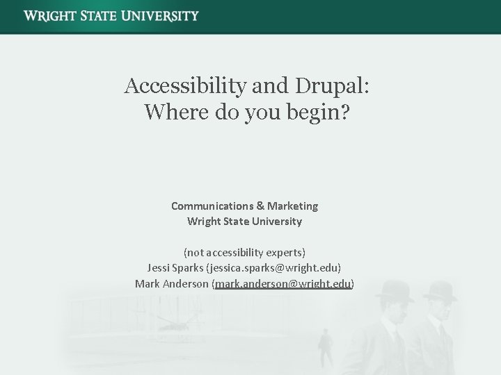 Accessibility and Drupal: Where do you begin? Communications & Marketing Wright State University (not