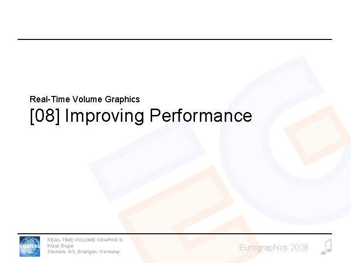 Real-Time Volume Graphics [08] Improving Performance REAL-TIME VOLUME GRAPHICS Klaus Engel Siemens AG, Erlangen,
