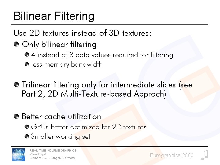 Bilinear Filtering Use 2 D textures instead of 3 D textures: Only bilinear filtering