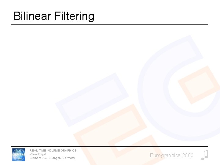 Bilinear Filtering REAL-TIME VOLUME GRAPHICS Klaus Engel Siemens AG, Erlangen, Germany Eurographics 2006 Bilinear Filtering REAL-TIME VOLUME GRAPHICS Klaus Engel Siemens AG, Erlangen, Germany Eurographics 2006