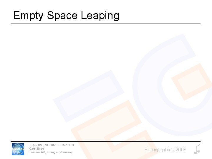 Empty Space Leaping REAL-TIME VOLUME GRAPHICS Klaus Engel Siemens AG, Erlangen, Germany Eurographics 2006