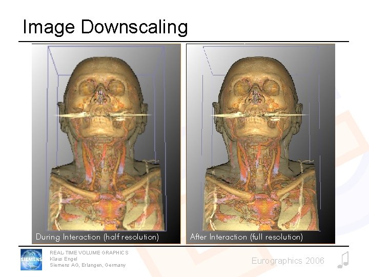 Image Downscaling During Interaction (half resolution) REAL-TIME VOLUME GRAPHICS Klaus Engel Siemens AG, Erlangen,