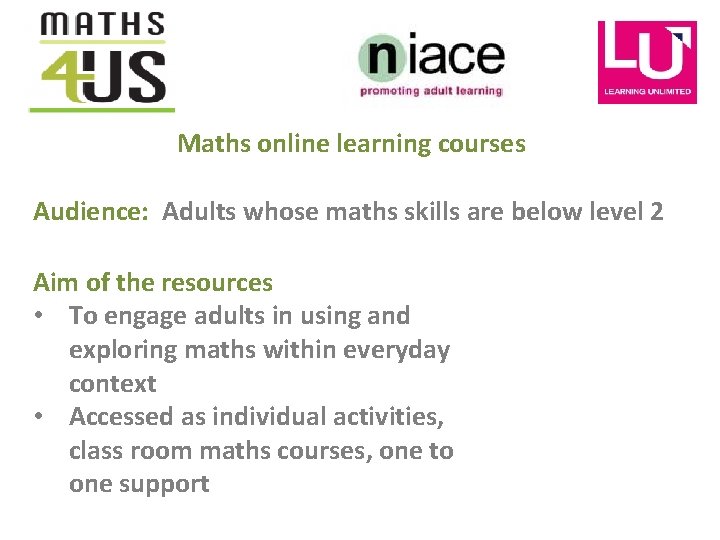 Maths online learning courses Audience: Adults whose maths skills are below level 2 Aim