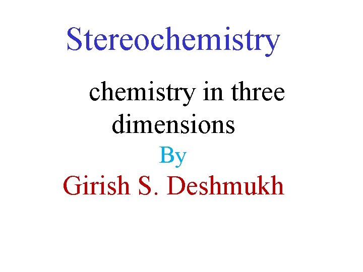 Stereochemistry in three dimensions By Girish S. Deshmukh 