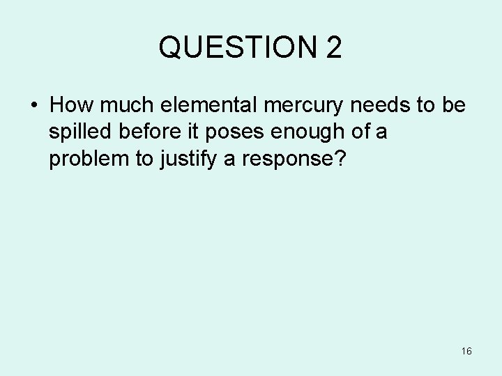 QUESTION 2 • How much elemental mercury needs to be spilled before it poses