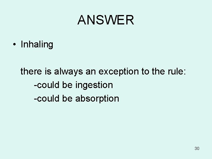 ANSWER • Inhaling there is always an exception to the rule: -could be ingestion