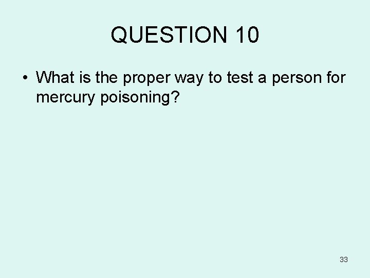 QUESTION 10 • What is the proper way to test a person for mercury