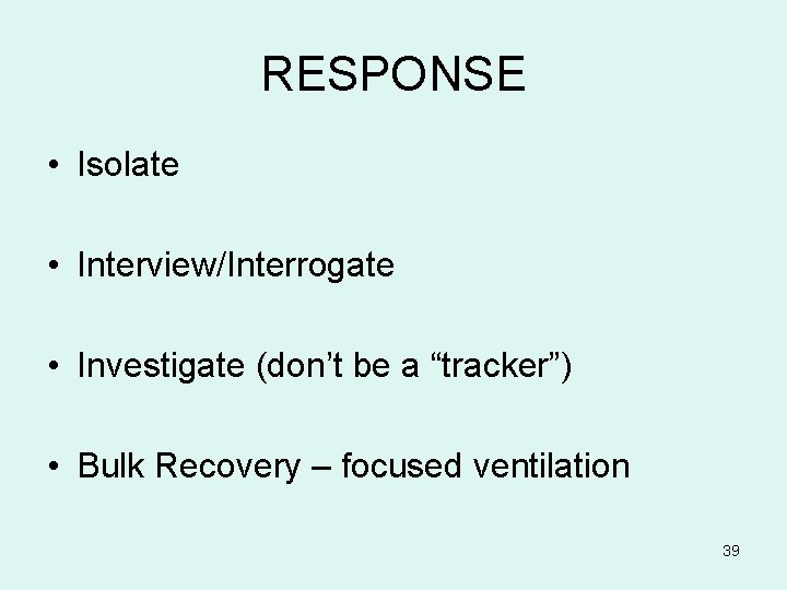 RESPONSE • Isolate • Interview/Interrogate • Investigate (don’t be a “tracker”) • Bulk Recovery