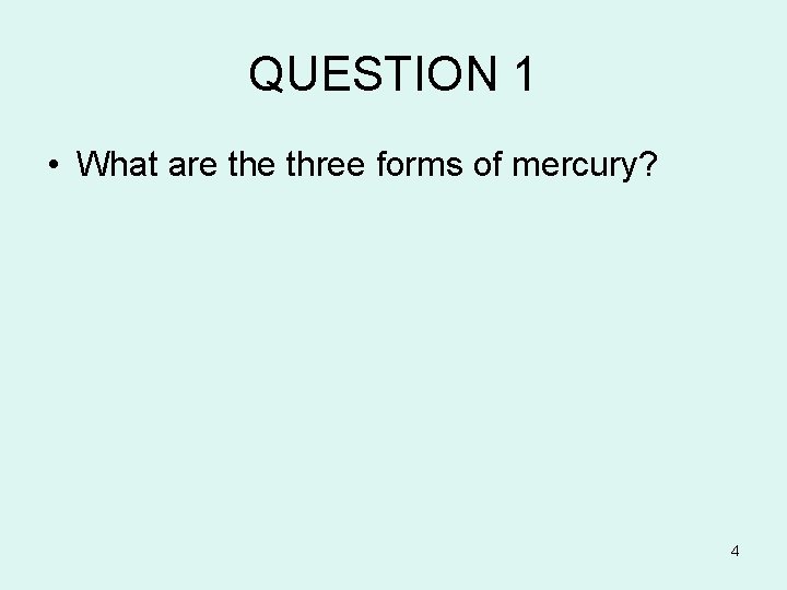 QUESTION 1 • What are three forms of mercury? 4 