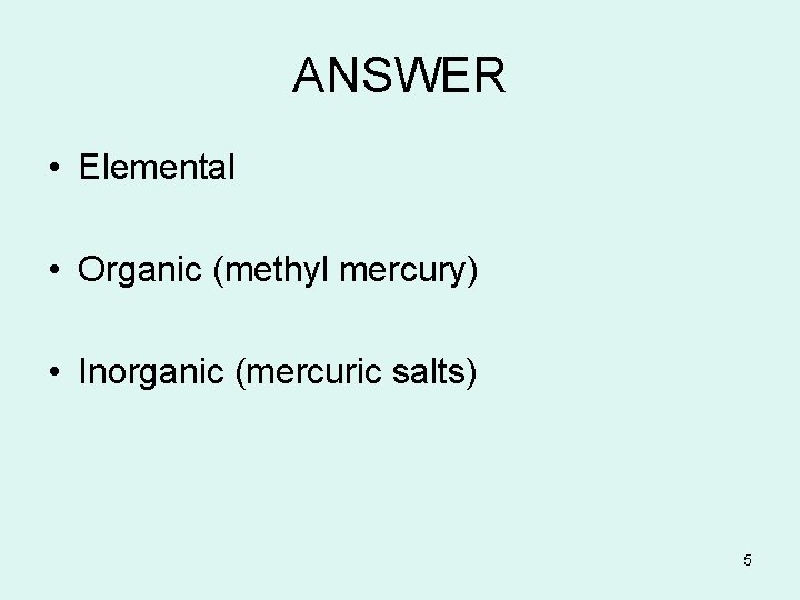 ANSWER • Elemental • Organic (methyl mercury) • Inorganic (mercuric salts) 5 