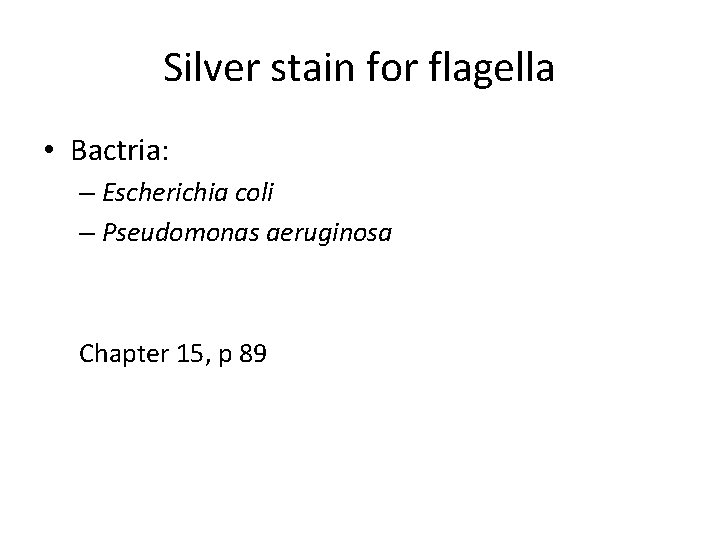 Silver stain for flagella • Bactria: – Escherichia coli – Pseudomonas aeruginosa Chapter 15,